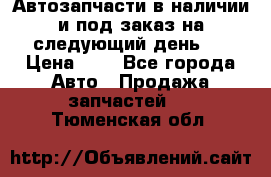 Автозапчасти в наличии и под заказ на следующий день,  › Цена ­ 1 - Все города Авто » Продажа запчастей   . Тюменская обл.